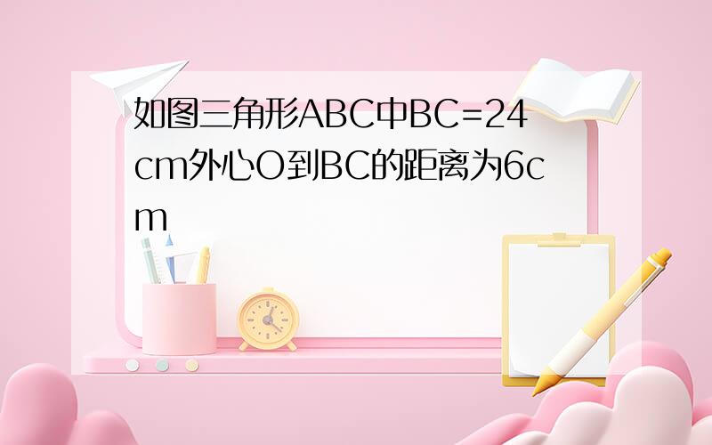 如图三角形ABC中BC=24cm外心O到BC的距离为6cm