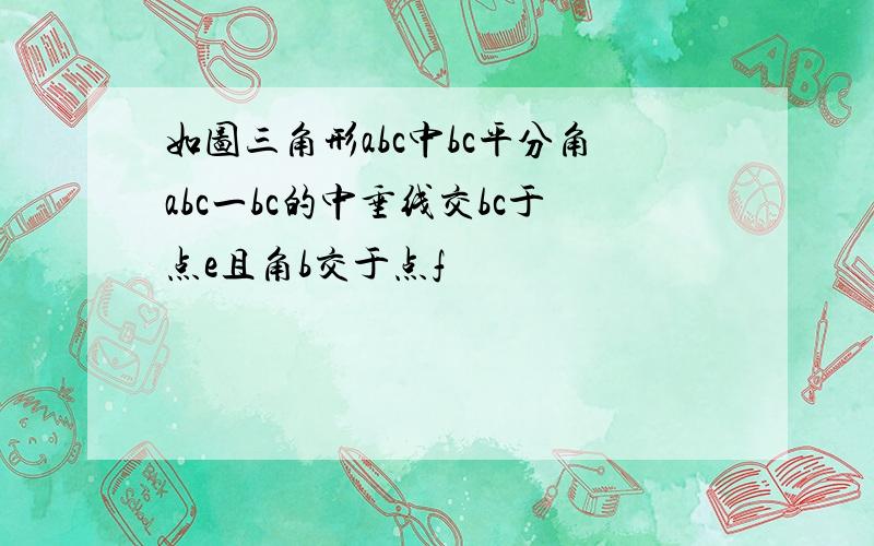 如图三角形abc中bc平分角abc一bc的中垂线交bc于点e且角b交于点f