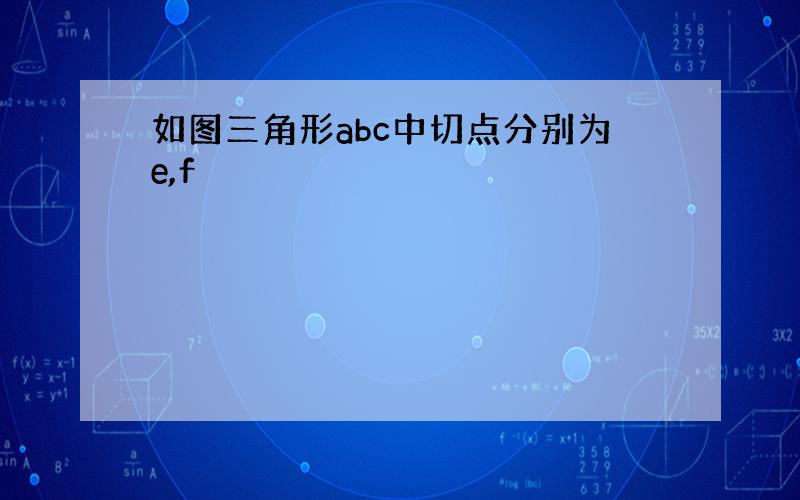 如图三角形abc中切点分别为e,f