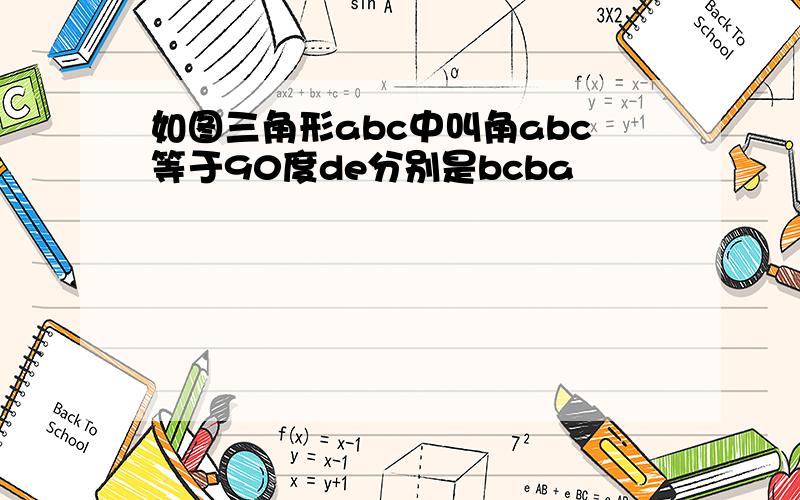 如图三角形abc中叫角abc等于90度de分别是bcba