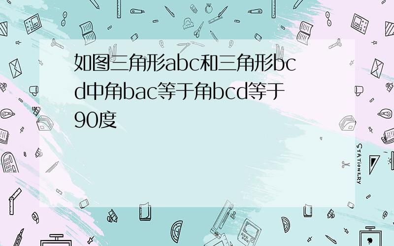 如图三角形abc和三角形bcd中角bac等于角bcd等于90度