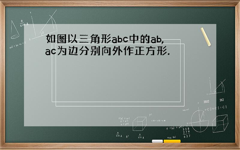 如图以三角形abc中的ab,ac为边分别向外作正方形.