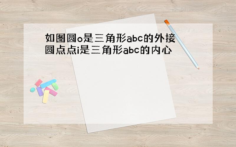 如图圆o是三角形abc的外接圆点点i是三角形abc的内心