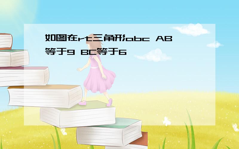 如图在rt三角形abc AB等于9 BC等于6