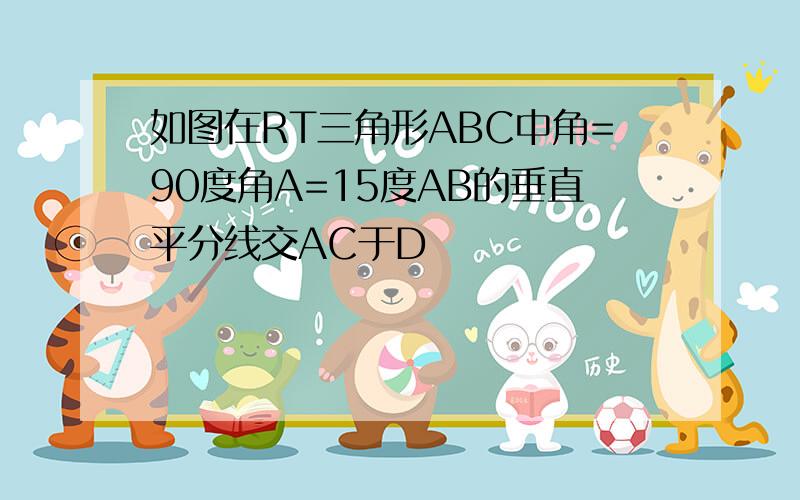 如图在RT三角形ABC中角=90度角A=15度AB的垂直平分线交AC于D