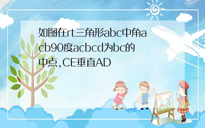 如图在rt三角形abc中角acb90度acbcd为bc的中点,CE垂直AD