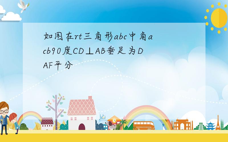 如图在rt三角形abc中角acb90度CD⊥AB垂足为DAF平分