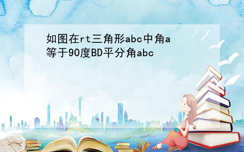 如图在rt三角形abc中角a等于90度BD平分角abc