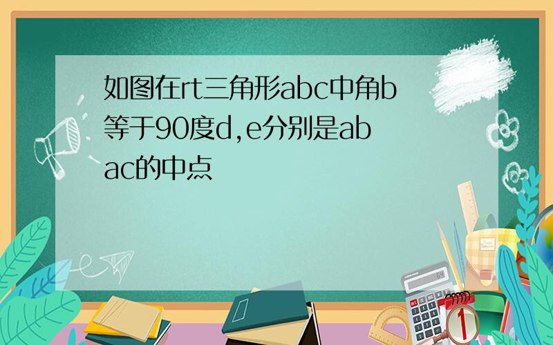 如图在rt三角形abc中角b等于90度d,e分别是ab ac的中点