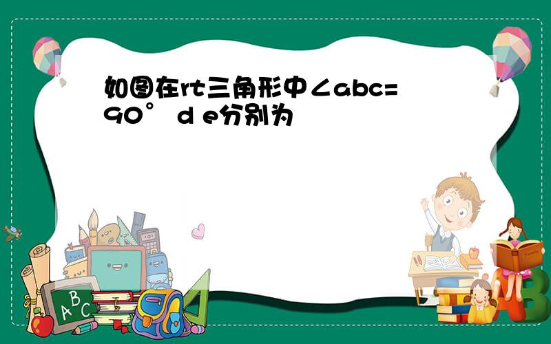 如图在rt三角形中∠abc=90° d e分别为