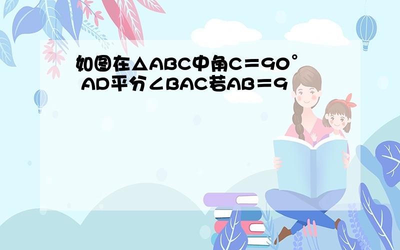 如图在△ABC中角C＝90° AD平分∠BAC若AB＝9