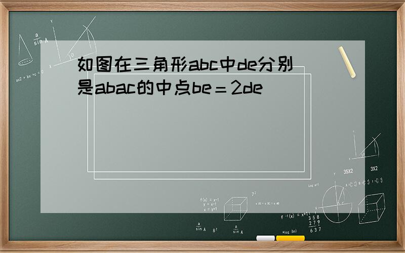 如图在三角形abc中de分别是abac的中点be＝2de