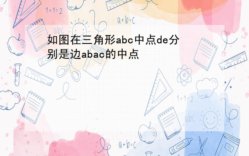 如图在三角形abc中点de分别是边abac的中点