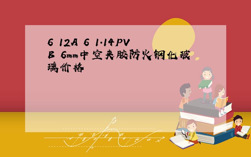 6 12A 6 1.14PVB 6mm中空夹胶防火钢化玻璃价格