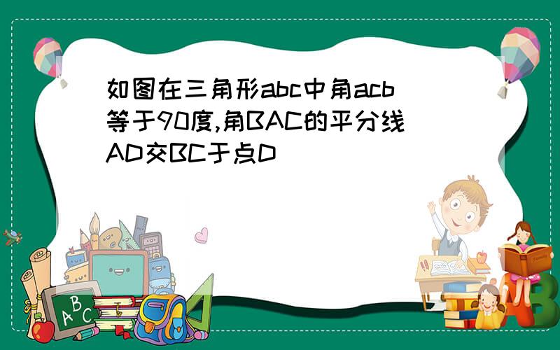 如图在三角形abc中角acb等于90度,角BAC的平分线AD交BC于点D