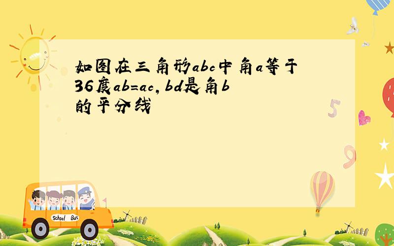 如图在三角形abc中角a等于36度ab=ac,bd是角b的平分线