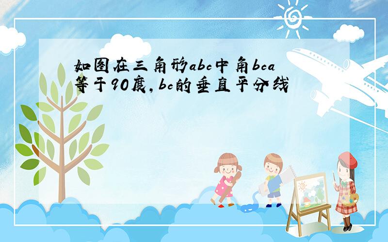 如图在三角形abc中角bca等于90度,bc的垂直平分线