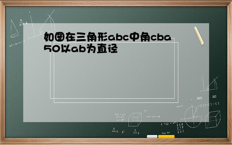 如图在三角形abc中角cba50以ab为直径