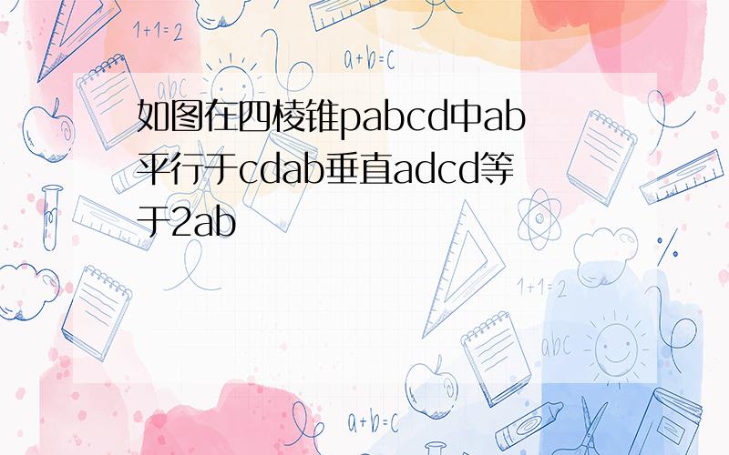 如图在四棱锥pabcd中ab平行于cdab垂直adcd等于2ab