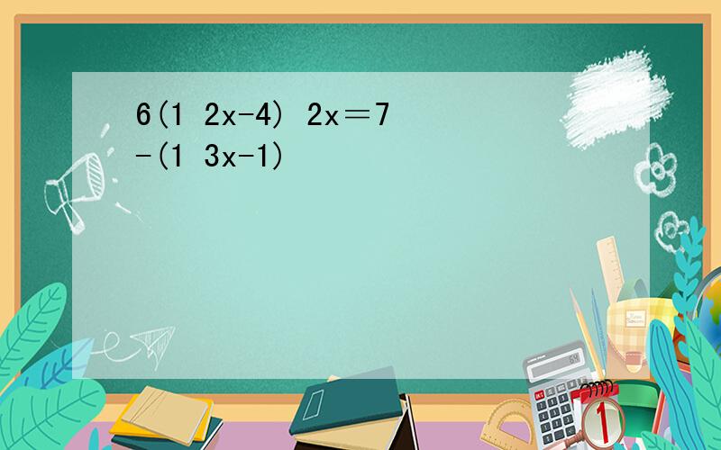 6(1 2x-4) 2x＝7-(1 3x-1)