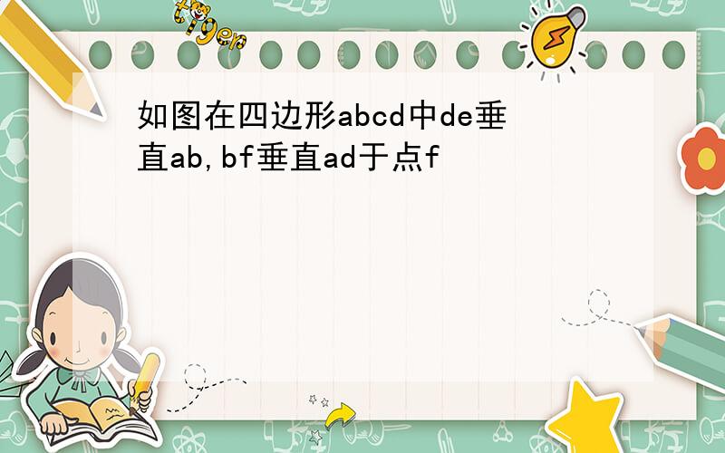 如图在四边形abcd中de垂直ab,bf垂直ad于点f