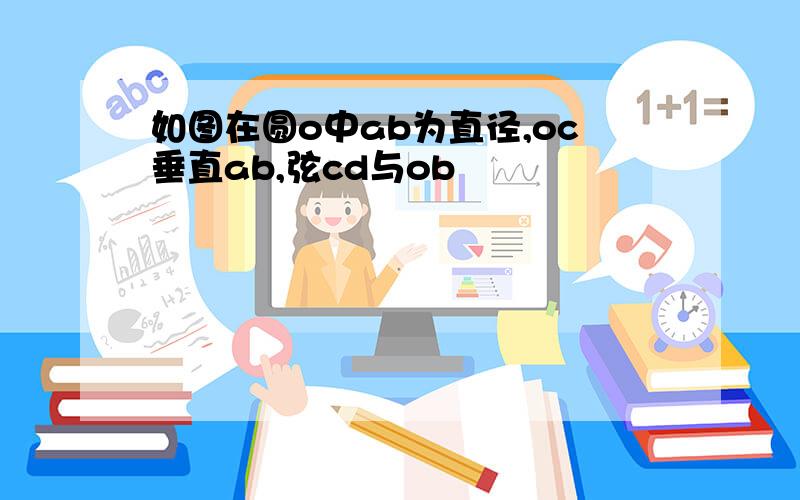 如图在圆o中ab为直径,oc垂直ab,弦cd与ob