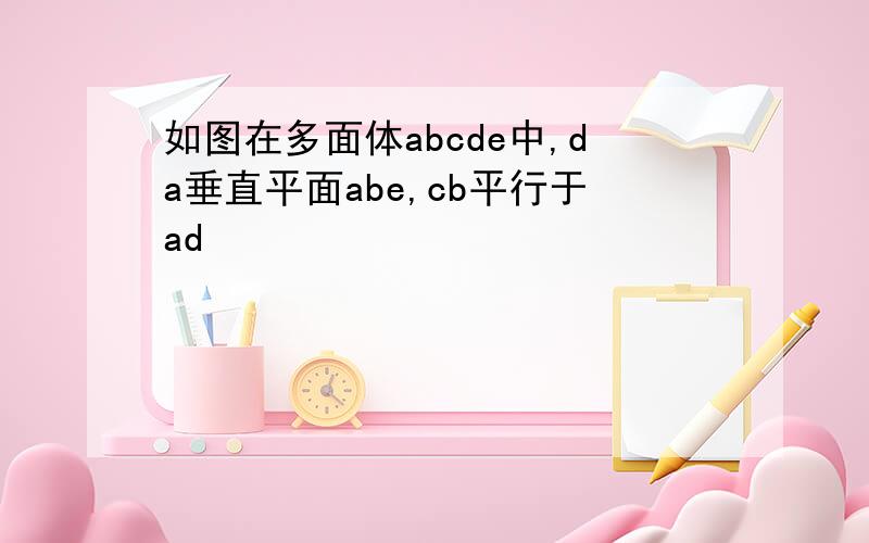 如图在多面体abcde中,da垂直平面abe,cb平行于ad