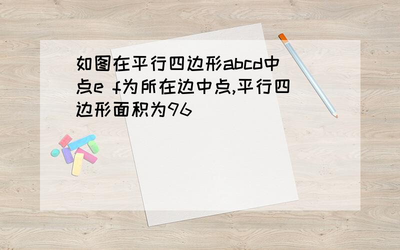 如图在平行四边形abcd中 点e f为所在边中点,平行四边形面积为96