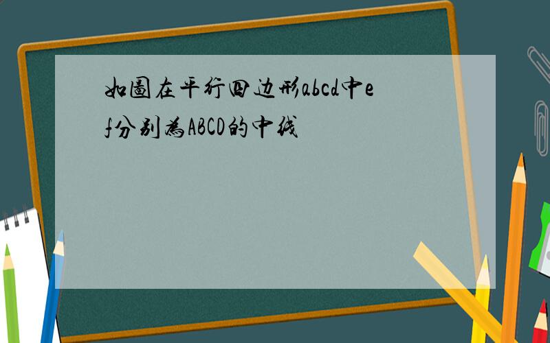 如图在平行四边形abcd中ef分别为ABCD的中线