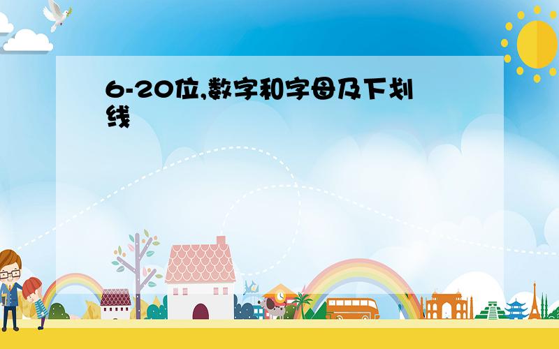 6-20位,数字和字母及下划线