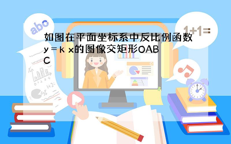 如图在平面坐标系中反比例函数y＝k x的图像交矩形OABC