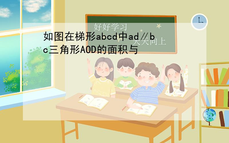 如图在梯形abcd中ad∥bc三角形AOD的面积与