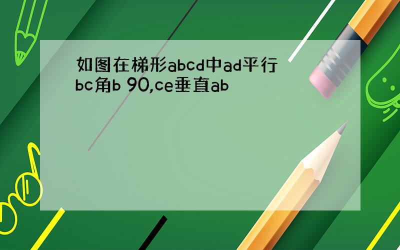 如图在梯形abcd中ad平行bc角b 90,ce垂直ab