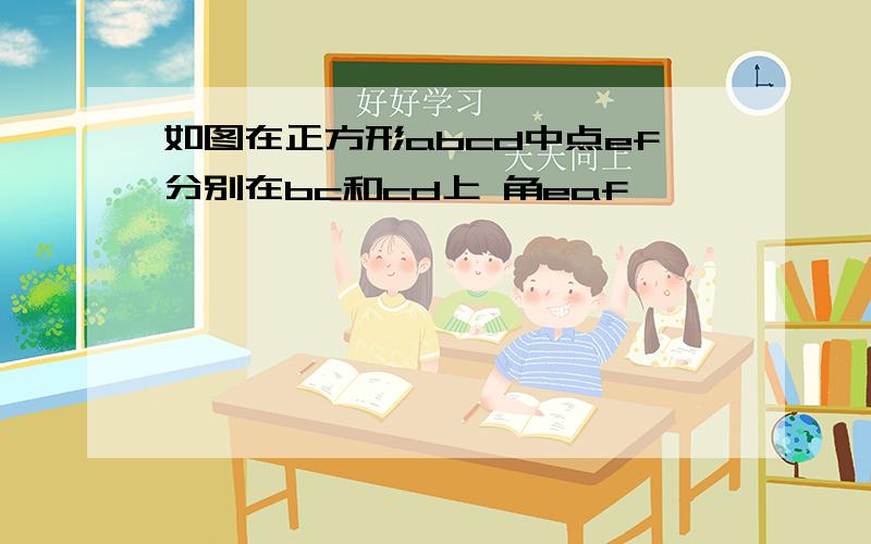 如图在正方形abcd中点ef分别在bc和cd上 角eaf