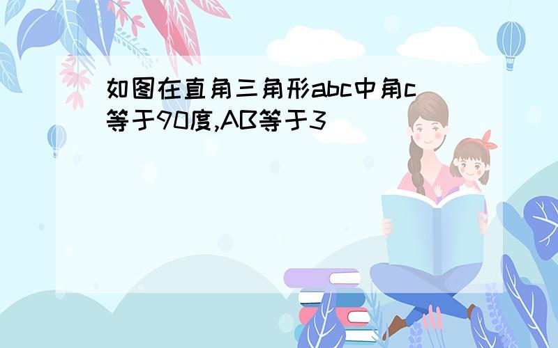 如图在直角三角形abc中角c等于90度,AB等于3