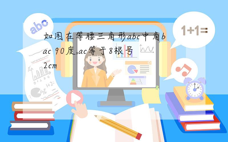 如图在等腰三角形abc中角bac 90度,ac等于8根号2cm