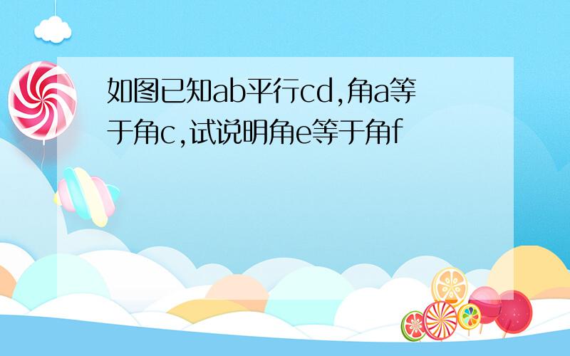 如图已知ab平行cd,角a等于角c,试说明角e等于角f