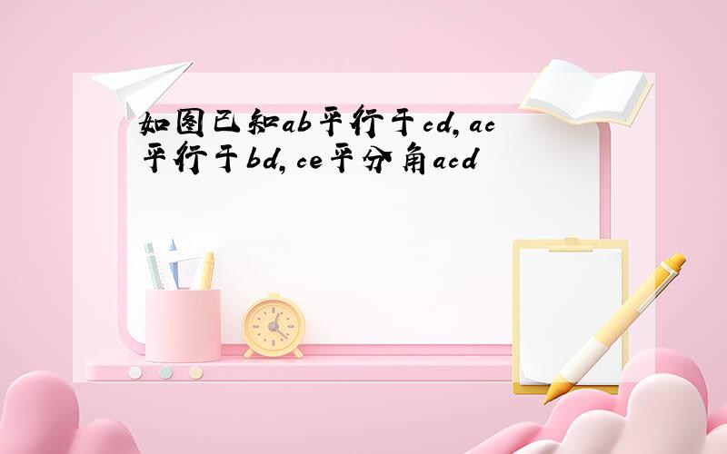 如图已知ab平行于cd,ac平行于bd,ce平分角acd