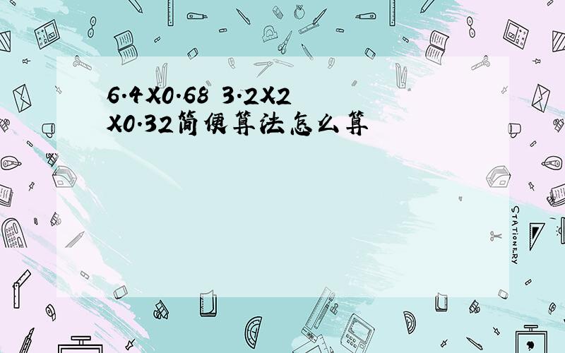 6.4X0.68 3.2X2X0.32简便算法怎么算