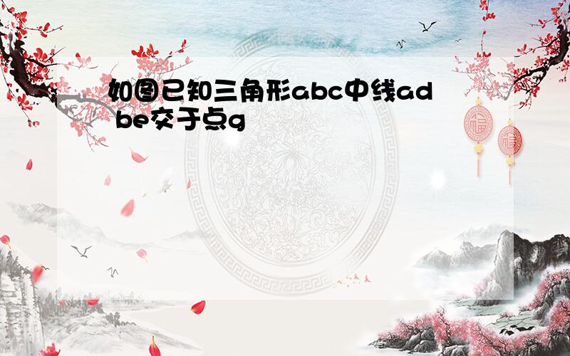 如图已知三角形abc中线ad be交于点g