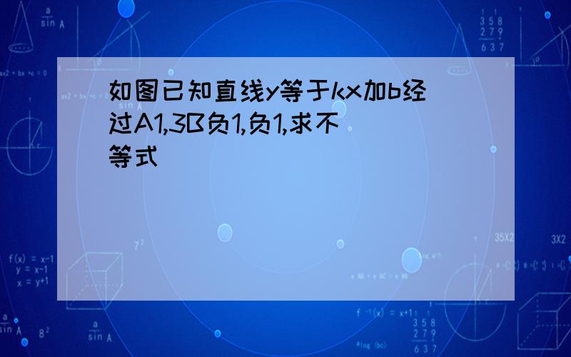 如图已知直线y等于kx加b经过A1,3B负1,负1,求不等式