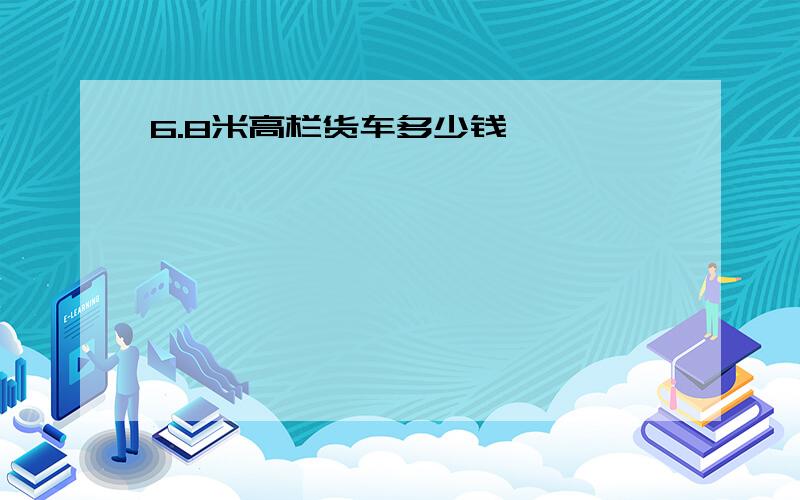 6.8米高栏货车多少钱