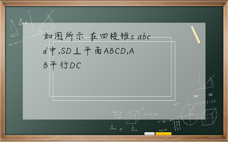 如图所示 在四棱锥s abcd中,SD⊥平面ABCD,AB平行DC