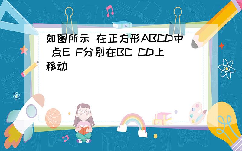 如图所示 在正方形ABCD中 点E F分别在BC CD上移动