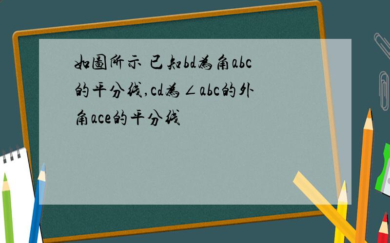 如图所示 已知bd为角abc的平分线,cd为∠abc的外角ace的平分线