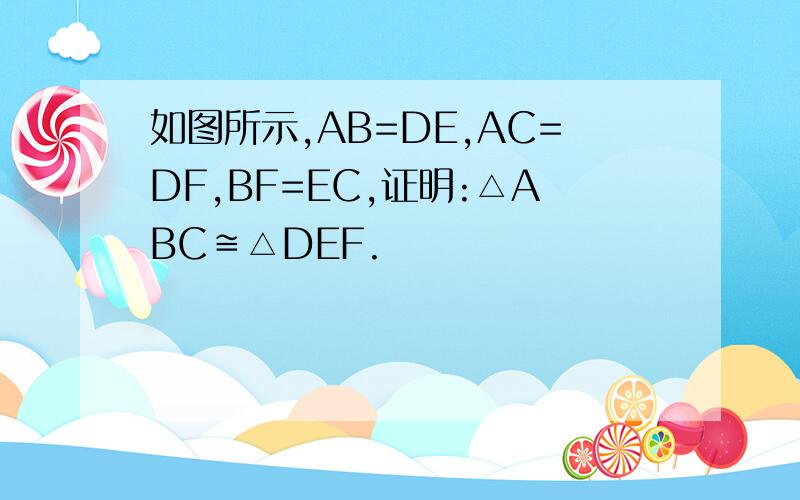 如图所示,AB=DE,AC=DF,BF=EC,证明:△ABC≌△DEF.