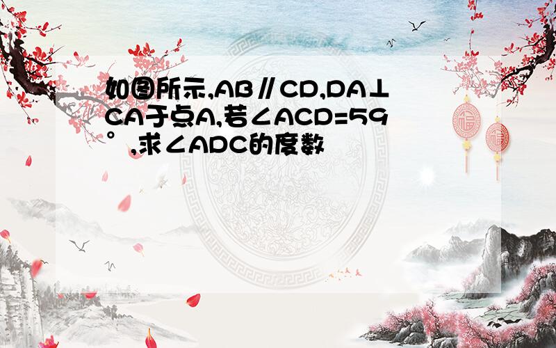 如图所示,AB∥CD,DA⊥CA于点A,若∠ACD=59°,求∠ADC的度数