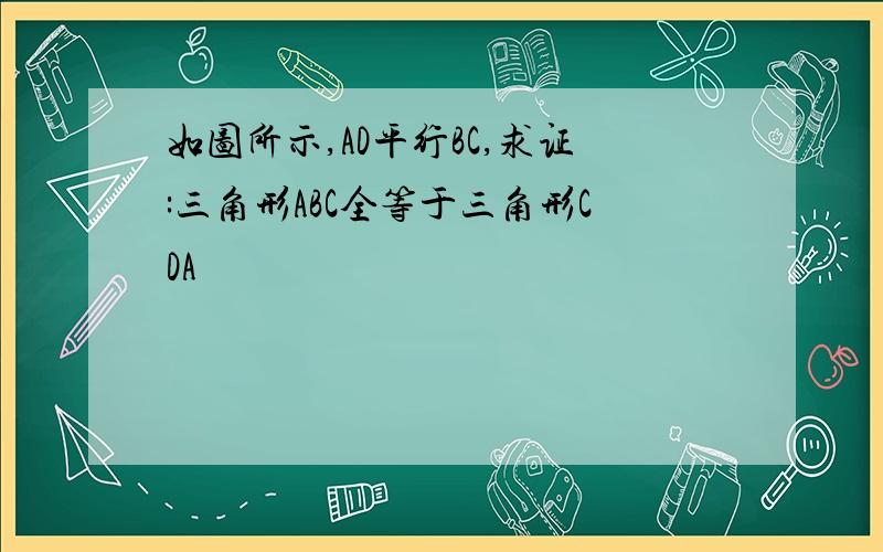 如图所示,AD平行BC,求证:三角形ABC全等于三角形CDA