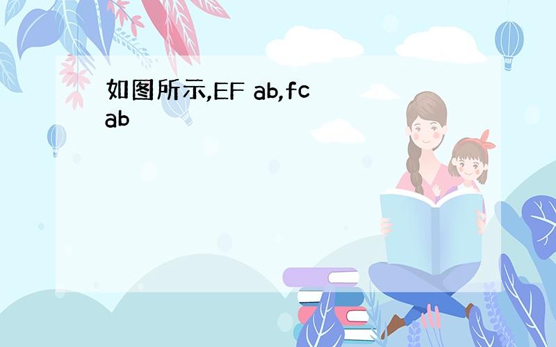 如图所示,EF ab,fc ab