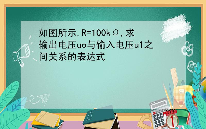 如图所示,R=100kΩ,求输出电压uo与输入电压u1之间关系的表达式